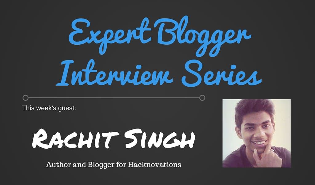 Expert Blogging Interview: Rachit Singh