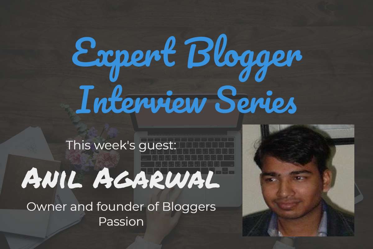 Expert Blogger Interview: Anil Agarwal of Bloggers Passion