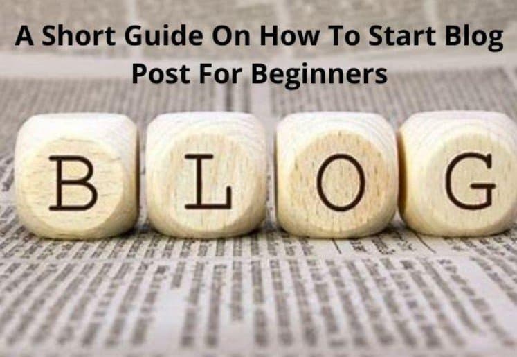 A Short Guide On How To Start Blog Post For Beginners