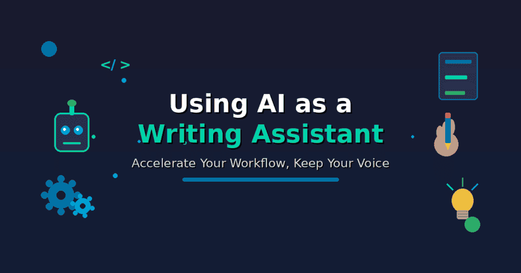 Using AI as a Writing Assistant: Accelerate Your Workflow, Keep Your Voice - Section header image featuring a robot head icon, human hand holding a pencil, interlocking gears, document with AI-highlighted text lines, lightbulb with rays, and code brackets on dark blue background